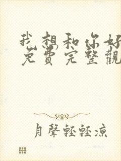 我想和你好好的免费完整观看