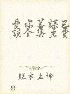 爱你蓄谋已久小说全集免费下载