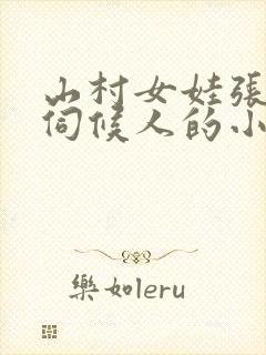 山村女娃张开腿伺候人的小说