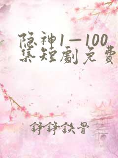 隐神1—100集短剧免费播放