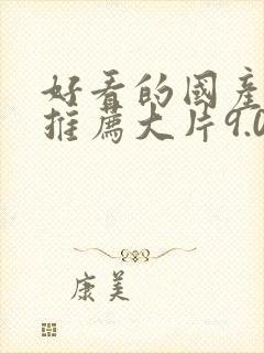 好看的国产电影推荐大片9.0以上评分