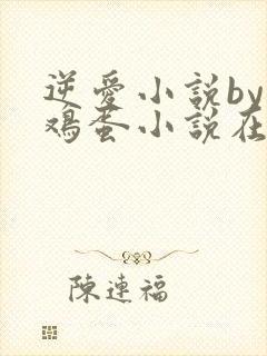 逆爱小说by柴鸡蛋小说在线阅读
