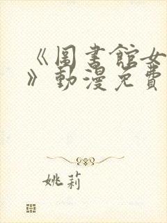 《图书馆女朋友》动漫免费观看全集