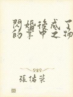 闪婚后成了大佬的掌中之物短剧