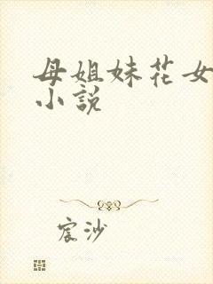 母姐妹花女儿的小说