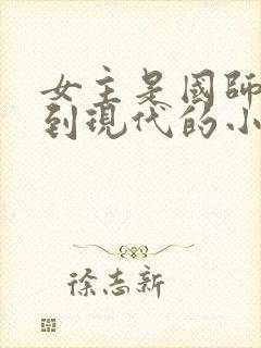 女主是国师穿越到现代的小说