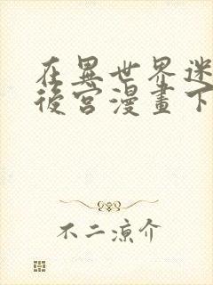 在异世界迷宫开后宫漫画下载