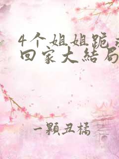 4个姐姐跪求我回家大结局