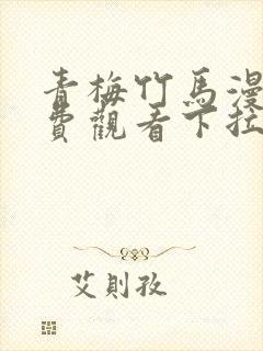 青梅竹马漫画免费观看下拉快看漫画最新