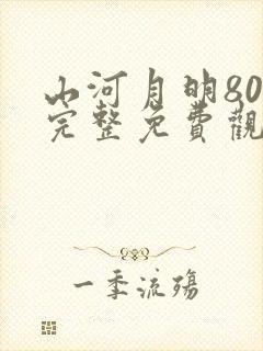 山河月明80集完整免费观看