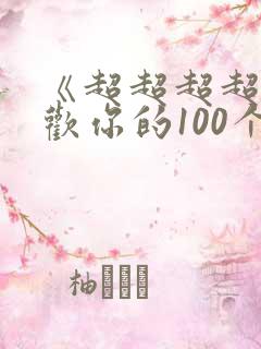 《超超超超超喜欢你的100个女朋友