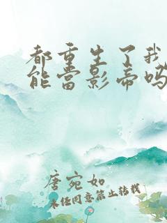 都重生了我就不能当影帝吗txt