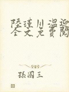 陆瑾川温迎小说全文免费阅读