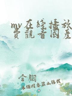 mv在线播放免费观看国产的电视剧