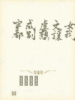 穿成虐文女主谁都别想让我走剧情