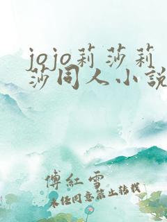 jojo莉莎莉莎同人小说