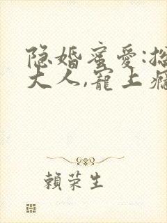 隐婚蜜爱:总裁大人,宠上瘾 完结