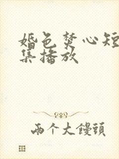 婚色焚心短剧全集播放