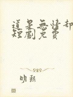 道是无情却有晴短剧免费