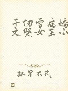 千仞雪病娇百合文双女主小说