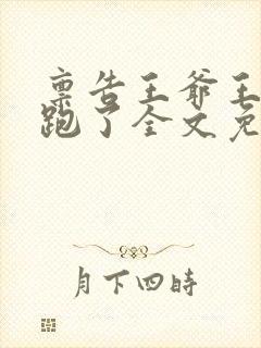 禀告王爷王妃逃跑了全文免费阅读