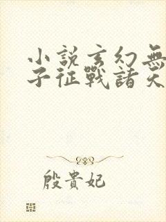 小说玄幻无双皇子征战诸天在线