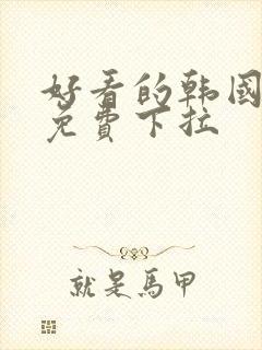 好看的韩国漫画免费下拉