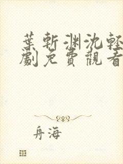 叶斩渊沈轻颜短剧免费观看第4集