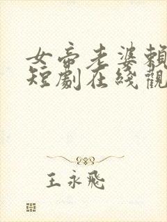 女帝老婆赖上我短剧在线观看全集