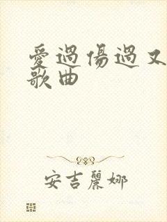 爱过伤过又错过歌曲
