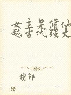 女主是修仙者穿越古代强大的小说