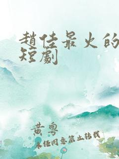 赵佳最火的三部短剧