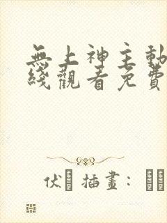 无上神主动漫在线观看免费全集高清