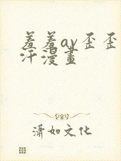 羞羞av歪歪汗汗漫画