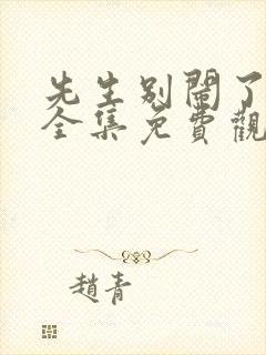 先生别闹了短剧全集免费观看