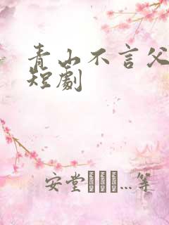 青山不言父子情短剧