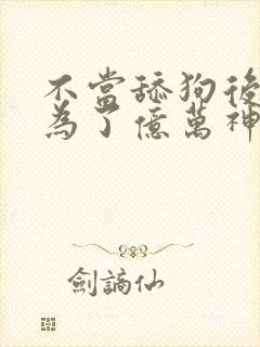 不当舔狗后我成为了亿万神豪