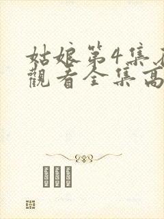 姑娘第4集在线观看全集高清