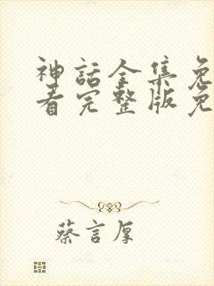 神话全集免费观看完整版免费