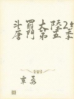 斗罗大陆2绝世唐门第五季免费观看