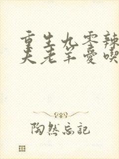 重生九零辣妻撩夫老羊爱吃鱼