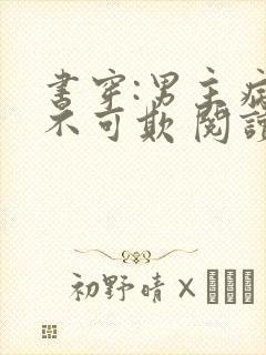 书穿:男主病娇不可欺 阅读