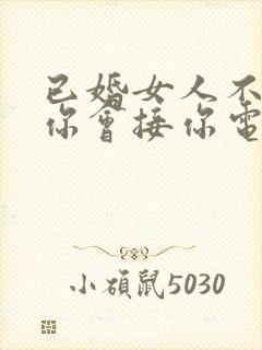 已婚女人不喜欢你会接你电话吗