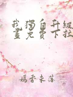 我独自升级六漫画免费下拉式