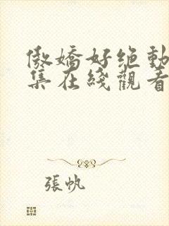 傲娇好绝动漫全集在线观看