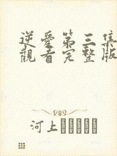 逆爱第三集免费观看完整版高清