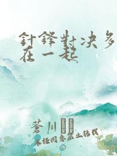 针锋对决多少章在一起