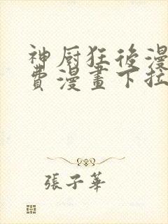 神厨狂后漫画免费漫画下拉式6漫画土豪漫画