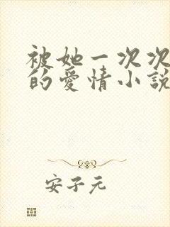 被她一次次剜掉的爱情小说