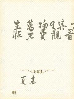 生万物9集完整版免费观看